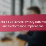 DirectX 11 vs DirectX 12: Key Differences and Performance Implications