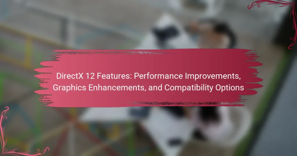 DirectX 12 Features: Performance Improvements, Graphics Enhancements, and Compatibility Options