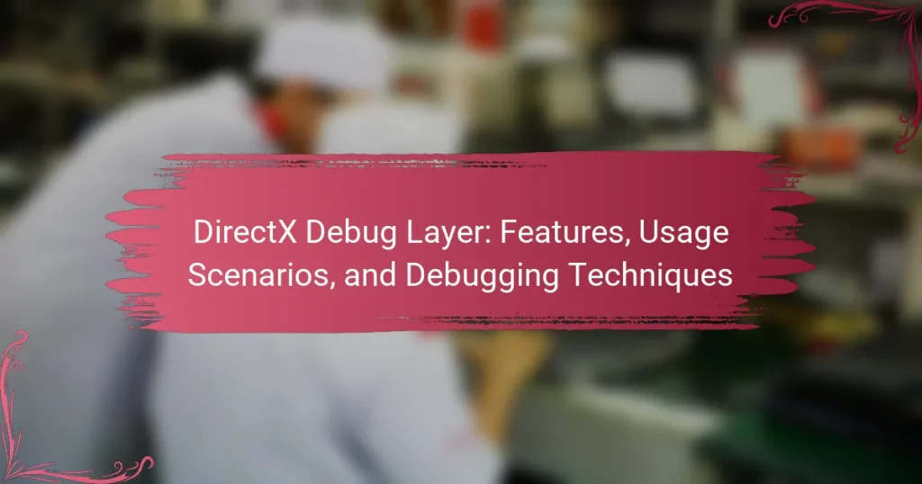 DirectX Debug Layer: Features, Usage Scenarios, and Debugging Techniques