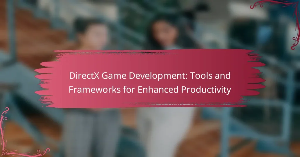 DirectX Game Development: Tools and Frameworks for Enhanced Productivity