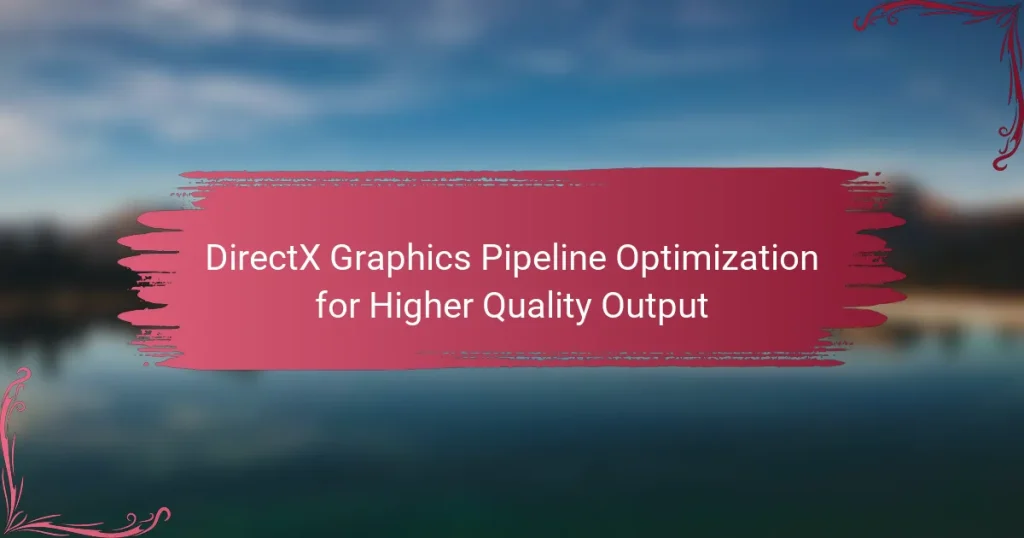 DirectX Graphics Pipeline Optimization for Higher Quality Output