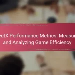 DirectX Performance Metrics: Measuring and Analyzing Game Efficiency