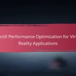 DirectX Performance Optimization for Virtual Reality Applications