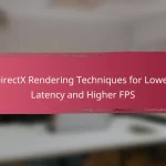 DirectX Rendering Techniques for Lower Latency and Higher FPS