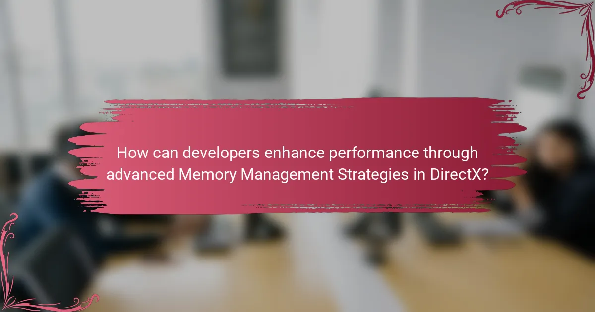 How can developers enhance performance through advanced Memory Management Strategies in DirectX?
