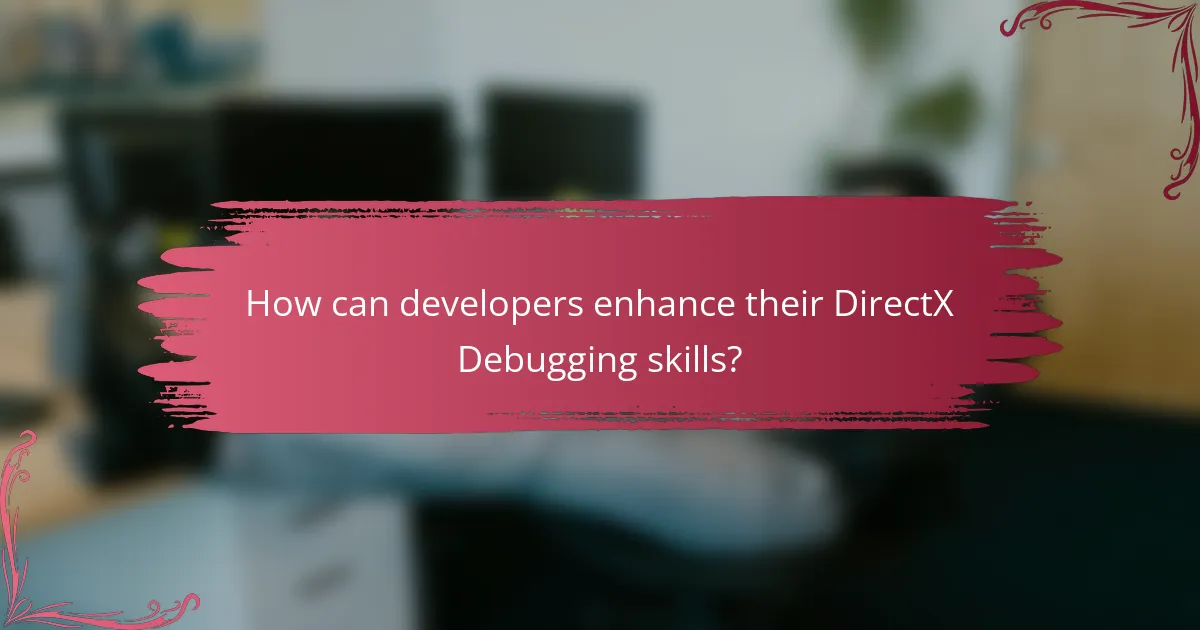 How can developers enhance their DirectX Debugging skills?