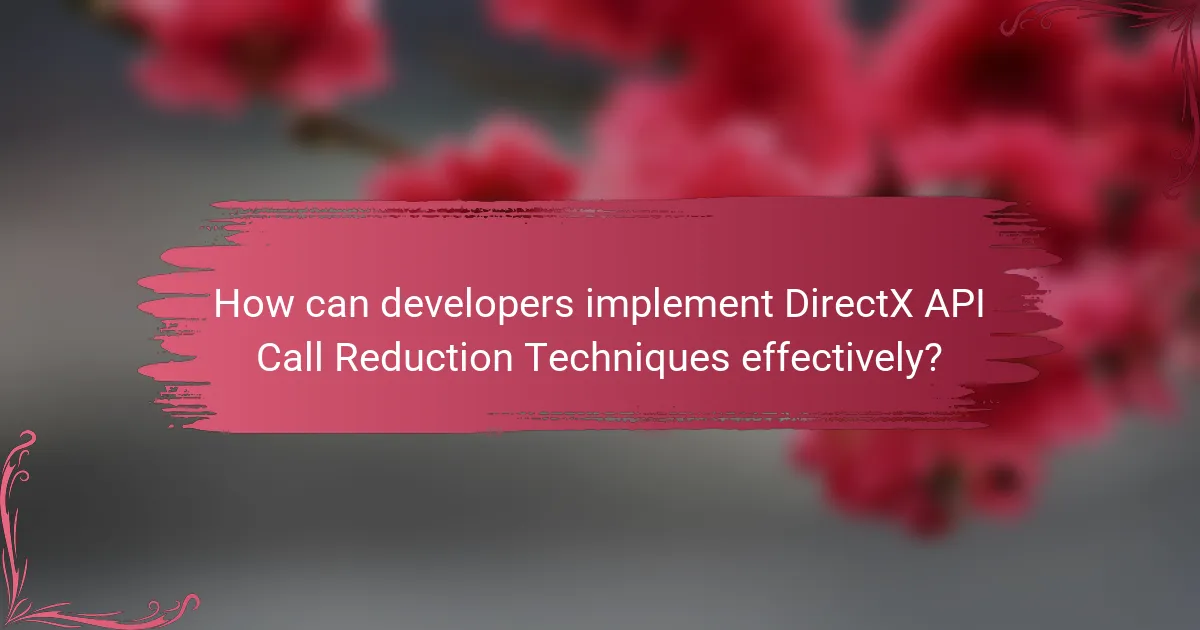 How can developers implement DirectX API Call Reduction Techniques effectively?
