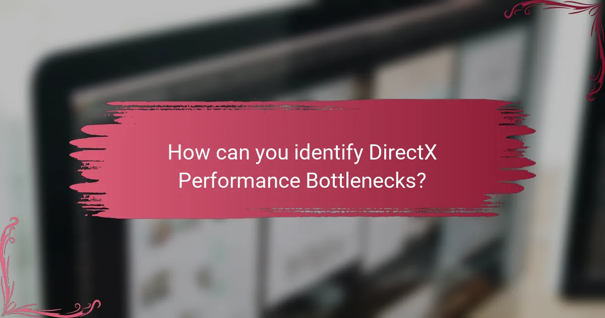 How can you identify DirectX Performance Bottlenecks?