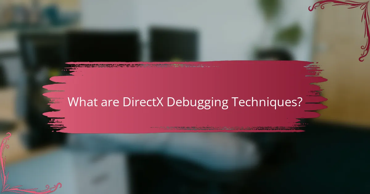 What are DirectX Debugging Techniques?