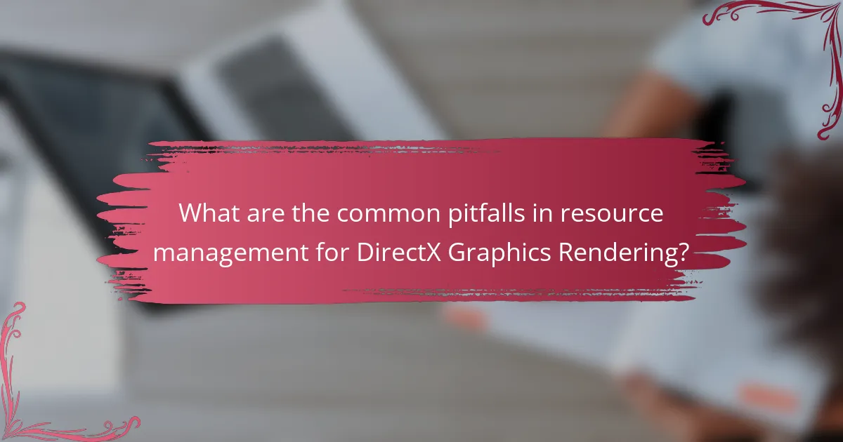 What are the common pitfalls in resource management for DirectX Graphics Rendering?