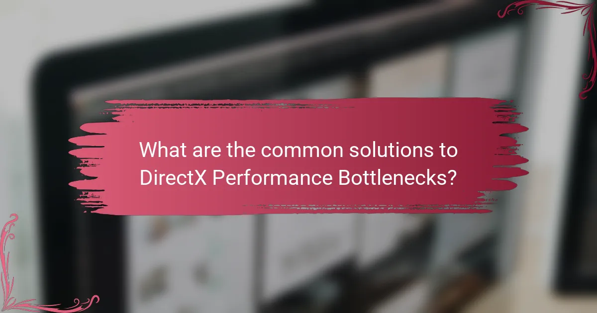 What are the common solutions to DirectX Performance Bottlenecks?
