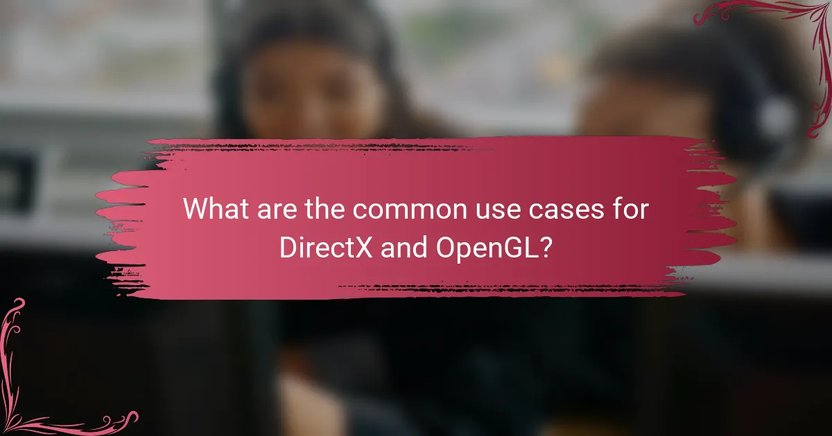 What are the common use cases for DirectX and OpenGL?