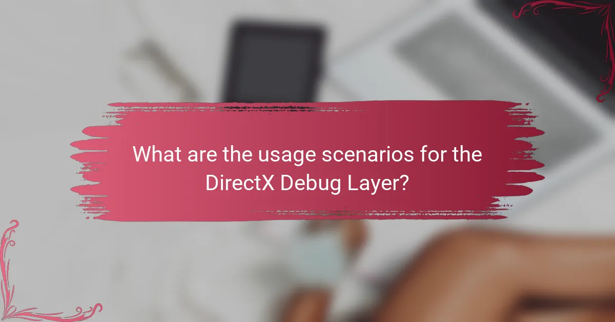 What are the usage scenarios for the DirectX Debug Layer?