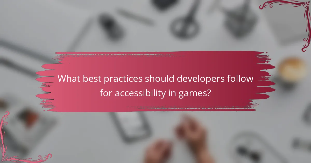 What best practices should developers follow for accessibility in games?