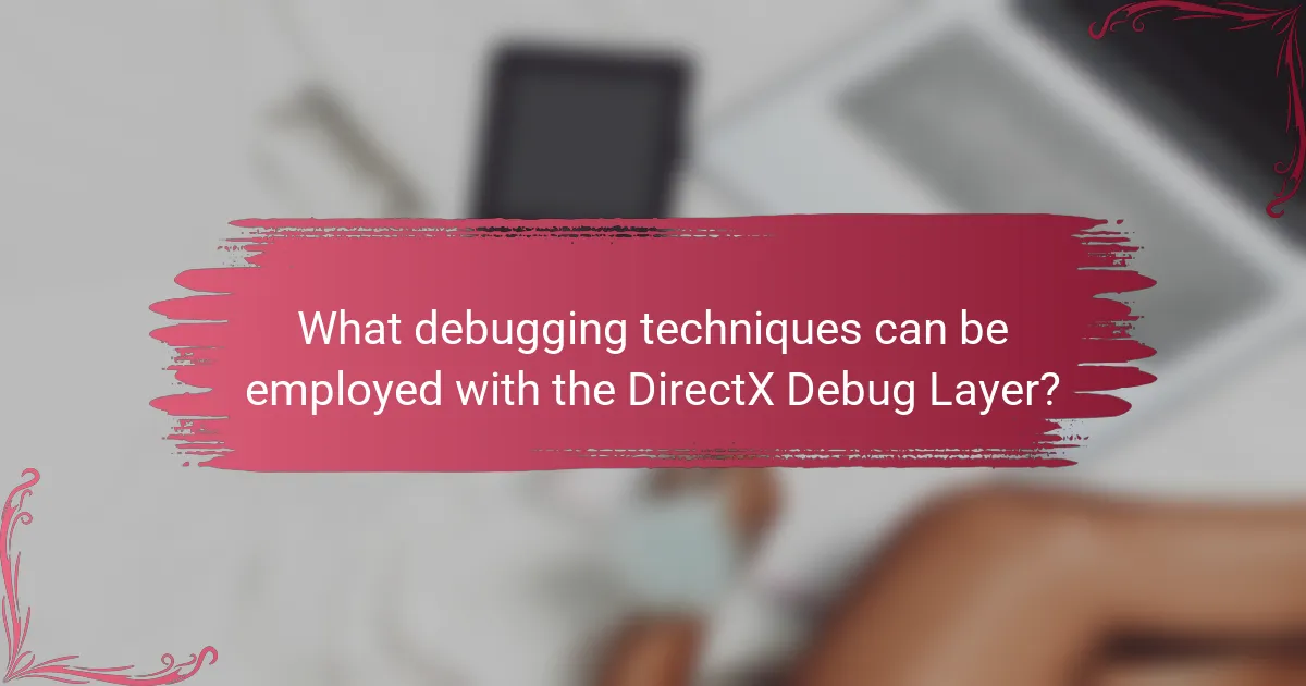 What debugging techniques can be employed with the DirectX Debug Layer?