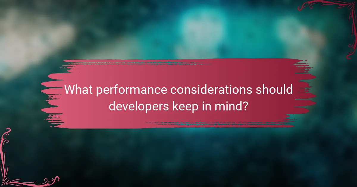 What performance considerations should developers keep in mind?