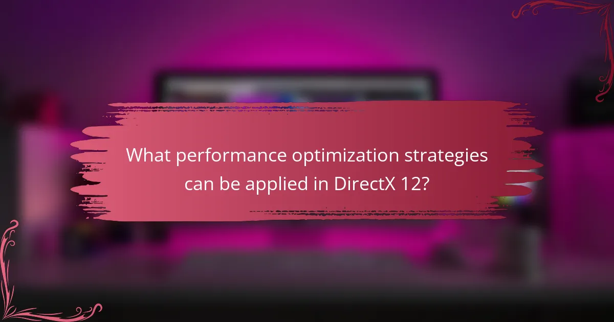 What performance optimization strategies can be applied in DirectX 12?
