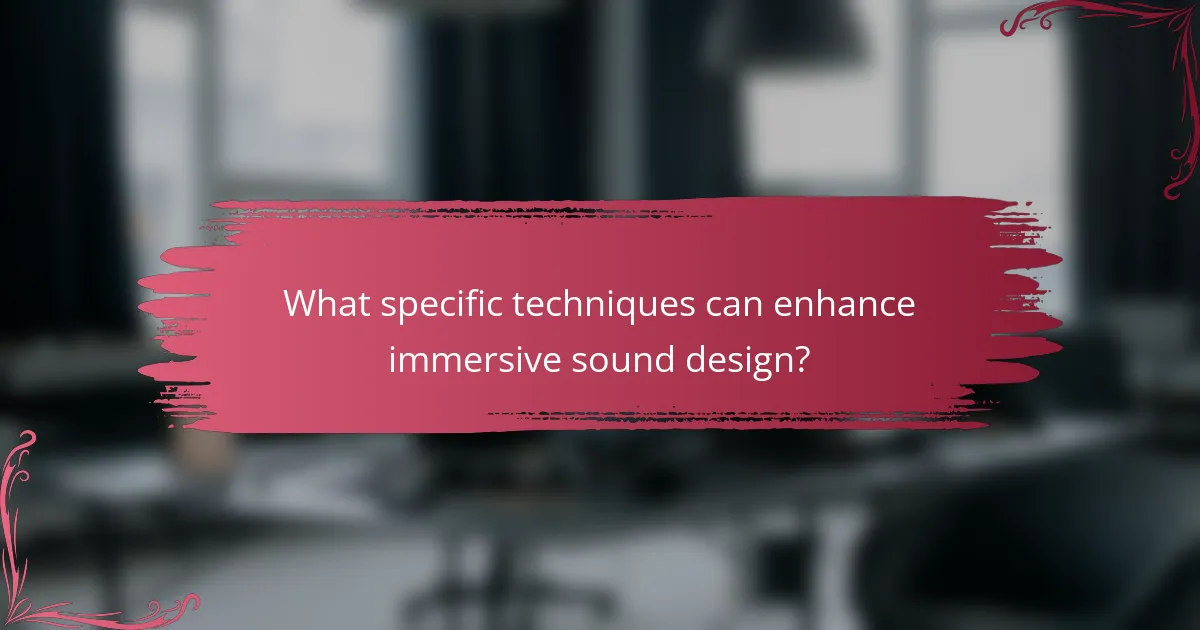 What specific techniques can enhance immersive sound design?